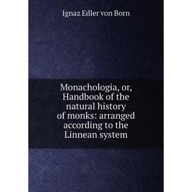 

Книга Monachologia, or, Handbook of the Natural History of monks: arranged according to the Linnean system
