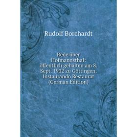 

Книга Rede über Hofmannsthal; öffentlich gehalten am 8. Sept. 1902 zu Göttingen, Instaurando Restaurat (German Edition)