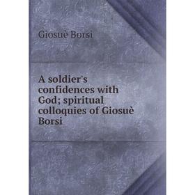 

Книга A soldier's confidences with God; spiritual colloquies of Giosuè Borsi