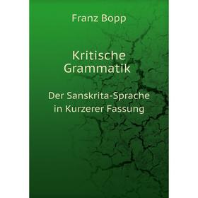

Книга Kritische Grammatik Der Sanskrita-Sprache in Kurz erer Fassung