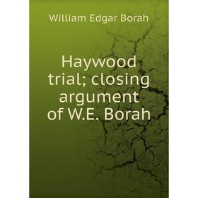 

Книга Haywood trial; closing argument of W.E. Borah