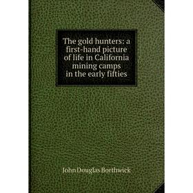 

Книга The gold hunters: a first-hand picture of life in California mining camps in the early fifties