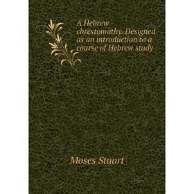 

Книга A Hebrew chrestomathy. Designed as an introduction to a course of Hebrew study
