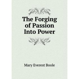 

Книга The Forging of Passion Into Power