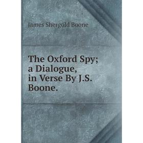 

Книга The Oxford Spy; a Dialogue, in Verse By J.S. Boone.