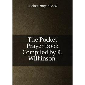 

Книга The Pocket Prayer Book Compiled by R. Wilkinson.
