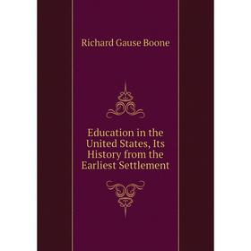 

Книга Education in the United States, Its History from the Earliest Settlement