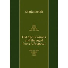 

Книга Old Age Pensions and the Aged Poor: A Proposal
