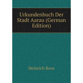 

Книга Urkundenbuch Der Stadt Aarau (German Edition)
