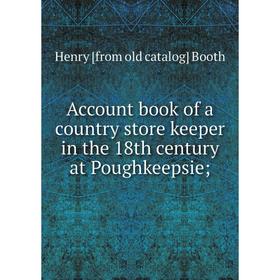 

Книга Account book of a country store keeper in the 18th century at Poughkeepsie