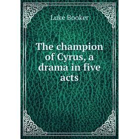 

Книга The champion of Cyrus, a drama in five acts