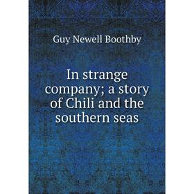 

Книга In strange company; a story of Chili and the southern seas