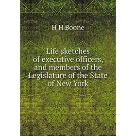 

Книга Life sketches of executive officers, and members of the Legislature of the State of New York