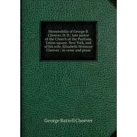 

Книга Memorabilia of George B Cheever, D D: late pastor of the Church of the Puritans, Union square, New York, and of his wife, Elizabeth Wetmore Chee