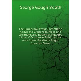 

Книга The Cranbrook Press: Something About the Cranbrook Press and On Books and Bookmaking; Also a List of Cranbrook Publications