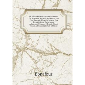 

Книга Le Parterre Du Parnasse François Ou Nouveau Recueil Des Pieces Les Plus Rares Plus Curieuses, Des Descriptions, Caracteres