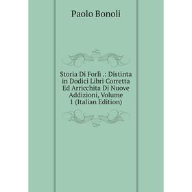 

Книга Storia Di Forlì.: Distinta in Dodici Libri Corretta Ed Arricchita Di Nuove Addizioni, Volume 1 (Italian Edition)