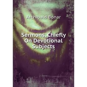 

Книга Sermons, Chiefly On Devotional Subjects