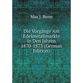 

Книга Die Vorgänge Am Edelmetallmarkte in Den Jahren 1870-1873 (German Edition)