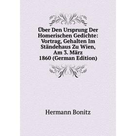 

Книга Über Den Ursprung Der Homerischen Gedichte: Vortrag, Gehalten Im Ständehaus Zu Wien, Am 3. März 1860 (German Edition)