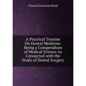 

Книга A Practical Treatise On Dental Medicine: Being a Compendium of Medical Science As Connected with the Study of Dental Surgery