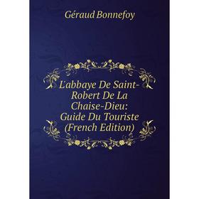 

Книга L'abbaye De Saint-Robert De La Chaise-Dieu: Guide Du Touriste