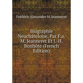 

Книга Biographie Neuchâteloise, Par F.a.M. Jeanneret Et J.-H. Bonhôte (French Edition)