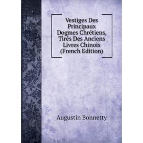 

Книга Vestiges Des Principaux Dogmes Chrétiens, Tirés Des Anciens Livres Chinois (French Edition)