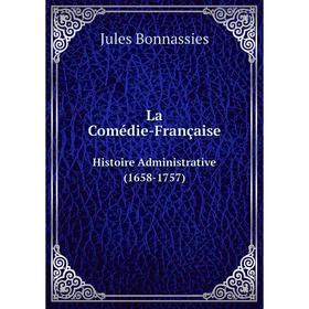 

Книга La Comédie-FrançaiseHistoire Administrative (1658-1757)