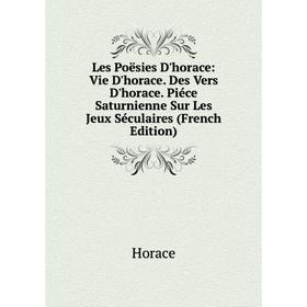 

Книга Les Poësies D'horace: Vie D'horace Des Vers D'horace Piéce Saturnienne Sur Les Jeux Séculaires