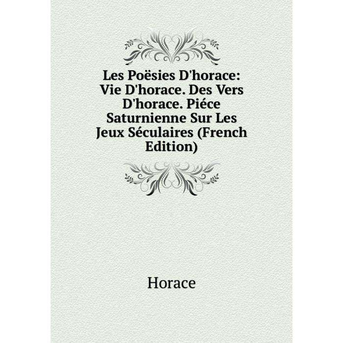 фото Книга les poësies d'horace: vie d'horace des vers d'horace piéce saturnienne sur les jeux séculaires nobel press