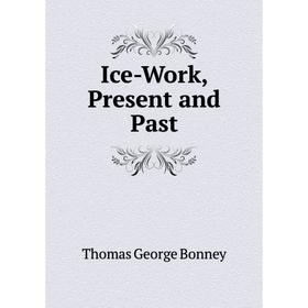 

Книга Ice-Work, Present and Past