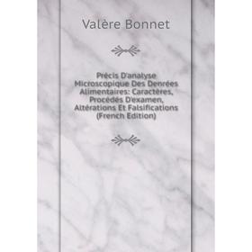 

Книга Précis D'analyse Microscopique Des Denrées Alimentaires: Caractères, Procédés D'examen, Altérations Et Falsifications (French Edition)