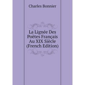 

Книга La Lignée Des Poètes Français Au XIX Siècle