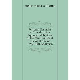 

Книга Personal Narrative of Travels to the Equinoctial Regions of the New Continent During the Years 1799-1804, Volume 6