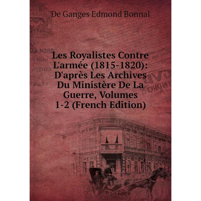 фото Книга les royalistes contre l'armée (1815-1820): d'après les archives du ministère de la guerre, volumes 1-2 nobel press