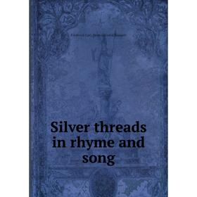 

Книга Silver threads in rhyme and song