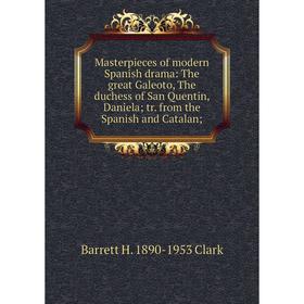 

Книга Masterpieces of modern Spanish drama: The great Galeoto, The duchess of San Quentin, Daniela; tr from the Spanish and Catalan