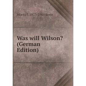 

Книга Was will Wilson (German Edition)