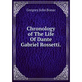 

Книга Chronology of The Life Of Dante Gabriel Rossetti.