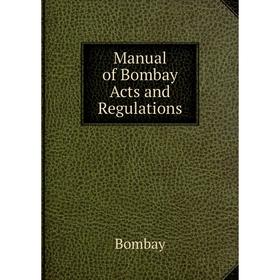 

Книга Manual of Bombay Acts and Regulations