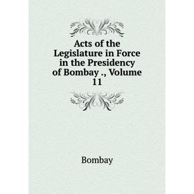 

Книга Acts of the Legislature in Force in the Presidency of Bombay., Volume 11