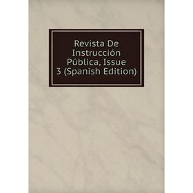 

Книга Revista De Instrucción Pública, Issue 3 (Spanish Edition)