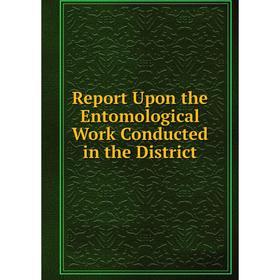 

Книга Report Upon the Entomological Work Conducted in the District