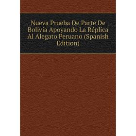 

Книга Nueva Prueba De Parte De Bolivia Apoyando La Réplica Al Alegato Peruano