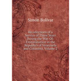 

Книга Recollections of a Service of Three Years During the War-Of-Extermination in the Republics of Venezuela and Columbia, Volume 2