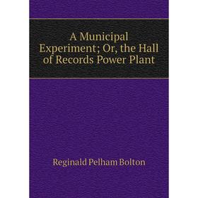 

Книга A Municipal Experiment; Or, the Hall of Records Power Plant