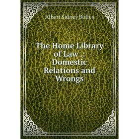 

Книга The Home Library of Law.: Domestic Relations and Wrongs