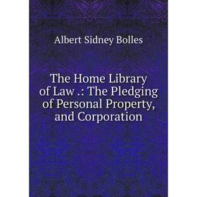 

Книга The Home Library of Law.: The Pledging of Personal Property, and Corporation
