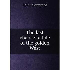 

Книга The last chance; a tale of the golden West